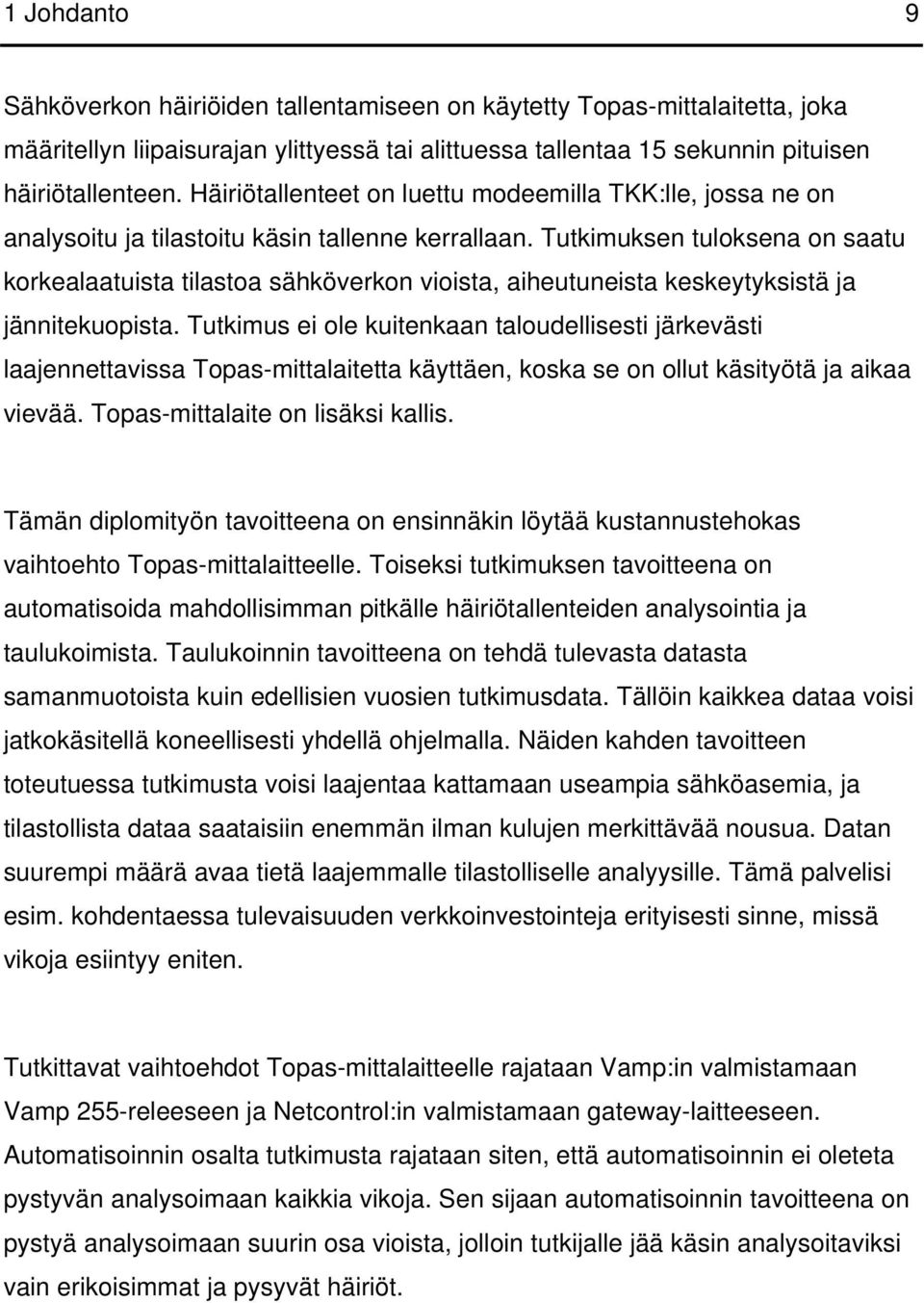 Tutkimuksen tuloksena on saatu korkealaatuista tilastoa sähköverkon vioista, aiheutuneista keskeytyksistä ja jännitekuopista.