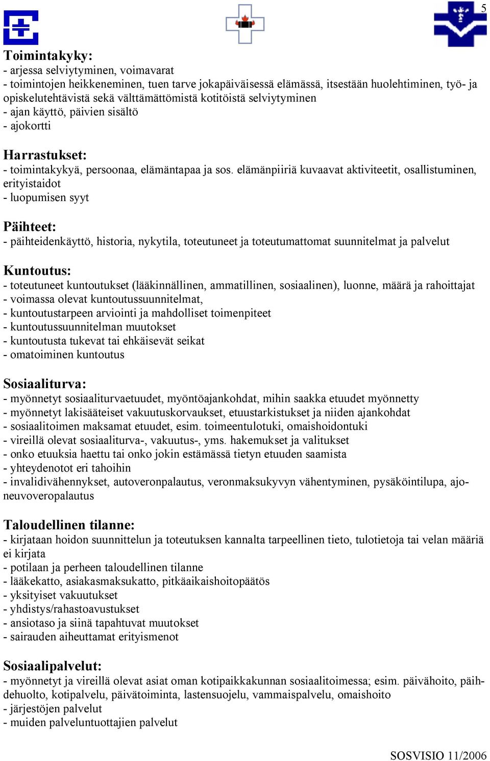 elämänpiiriä kuvaavat aktiviteetit, osallistuminen, erityistaidot - luopumisen syyt Päihteet: - päihteidenkäyttö, historia, nykytila, toteutuneet ja toteutumattomat suunnitelmat ja palvelut