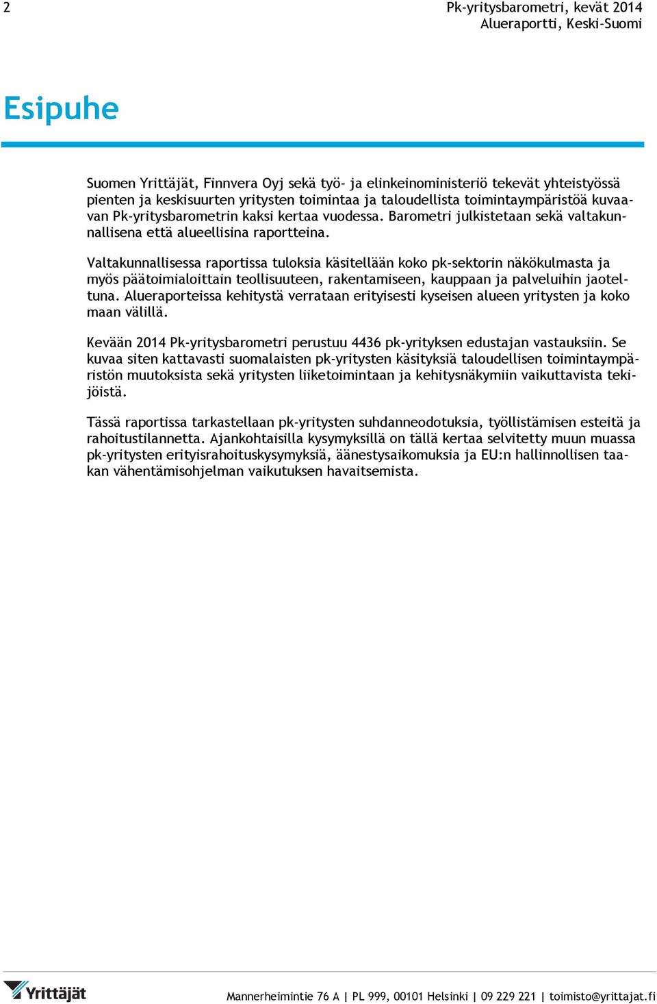 Valtakunnallisessa raportissa tuloksia käsitellään koko pk-sektorin näkökulmasta ja myös päätoimialoittain teollisuuteen, rakentamiseen, kauppaan ja palveluihin jaoteltuna.