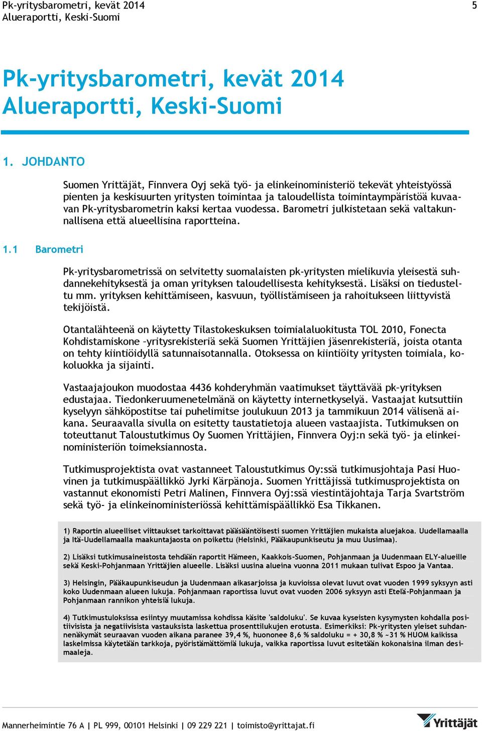 Pk-yritysbarometrin kaksi kertaa vuodessa. Barometri julkistetaan sekä valtakunnallisena että alueellisina raportteina. 1.