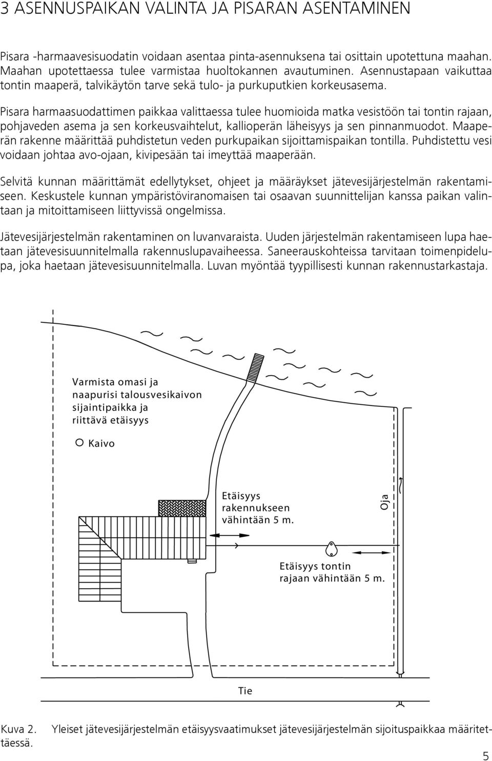 Pisara harmaasuodattimen paikkaa valittaessa tulee huomioida matka vesistöön tai tontin rajaan, pohjaveden asema ja sen korkeusvaihtelut, kallioperän läheisyys ja sen pinnanmuodot.