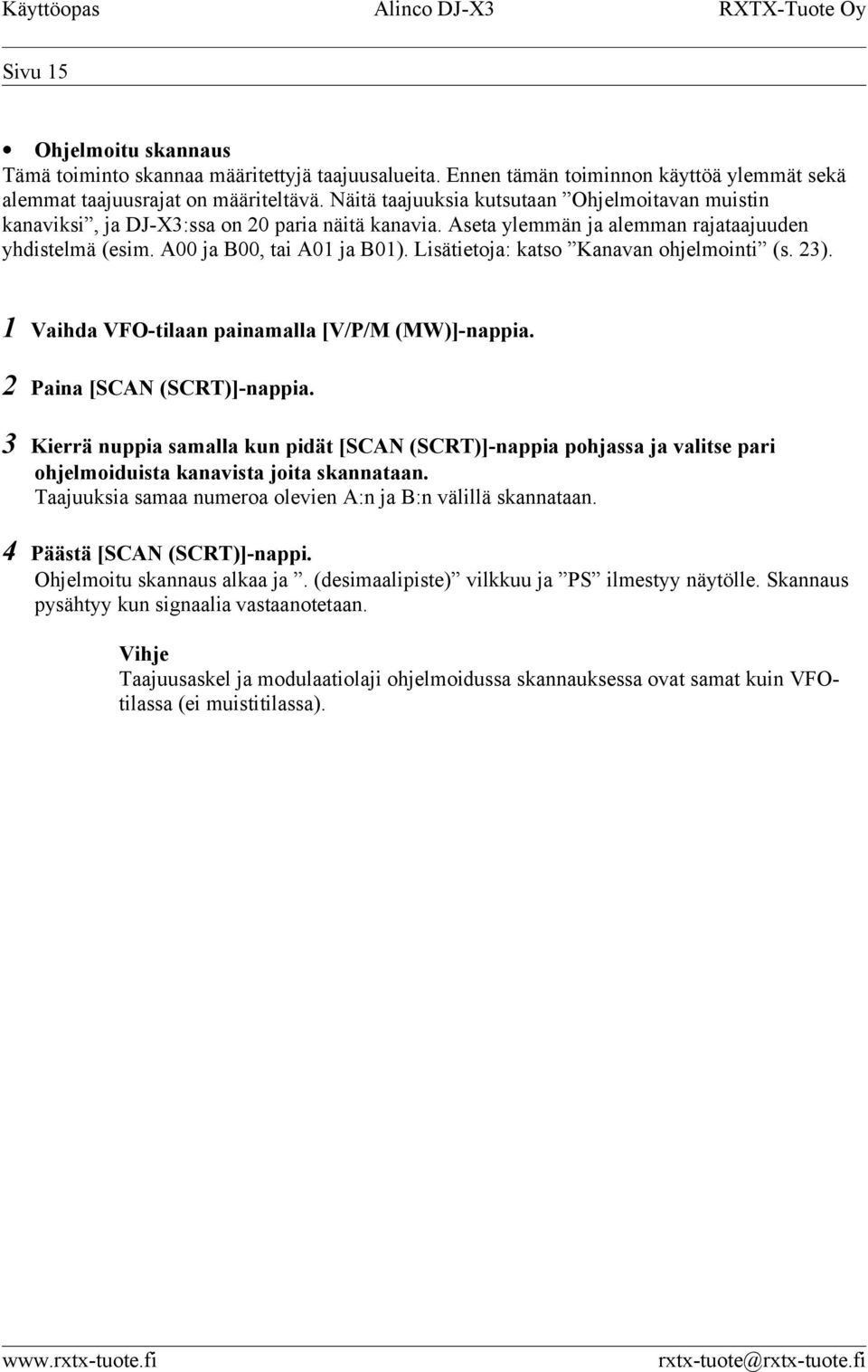 Lisätietoja: katso Kanavan ohjelmointi (s. 23). 1 Vaihda VFO-tilaan painamalla [V/P/M (MW)]-nappia. 2 Paina [SCAN (SCRT)]-nappia.