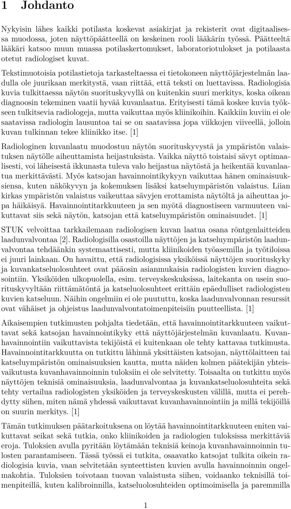 Tekstimuotoisia potilastietoja tarkasteltaessa ei tietokoneen näyttöjärjestelmän laadulla ole juurikaan merkitystä, vaan riittää, että teksti on luettavissa.