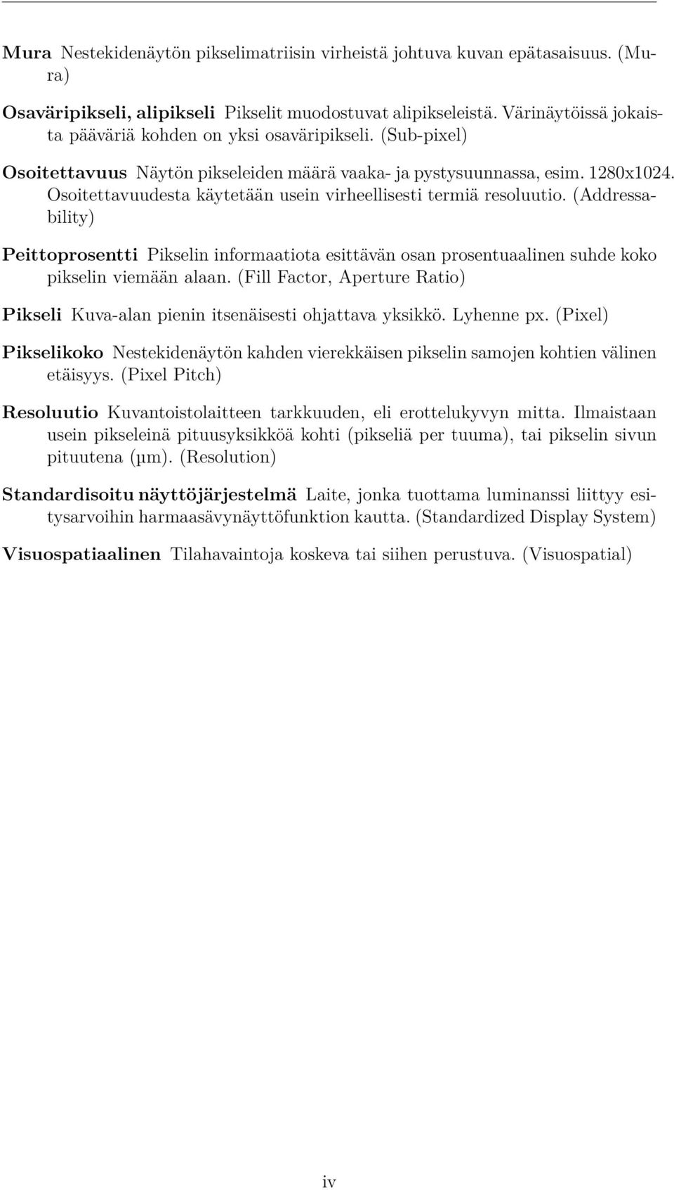 Osoitettavuudesta käytetään usein virheellisesti termiä resoluutio. (Addressability) Peittoprosentti Pikselin informaatiota esittävän osan prosentuaalinen suhde koko pikselin viemään alaan.