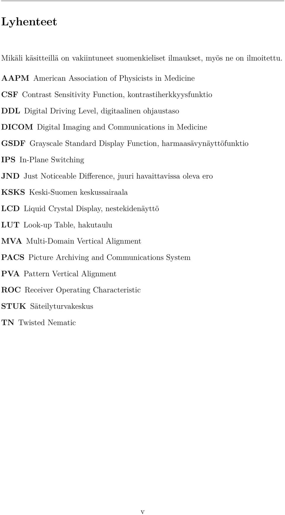 Communications in Medicine GSDF Grayscale Standard Display Function, harmaasävynäyttöfunktio IPS In-Plane Switching JND Just Noticeable Difference, juuri havaittavissa oleva ero KSKS