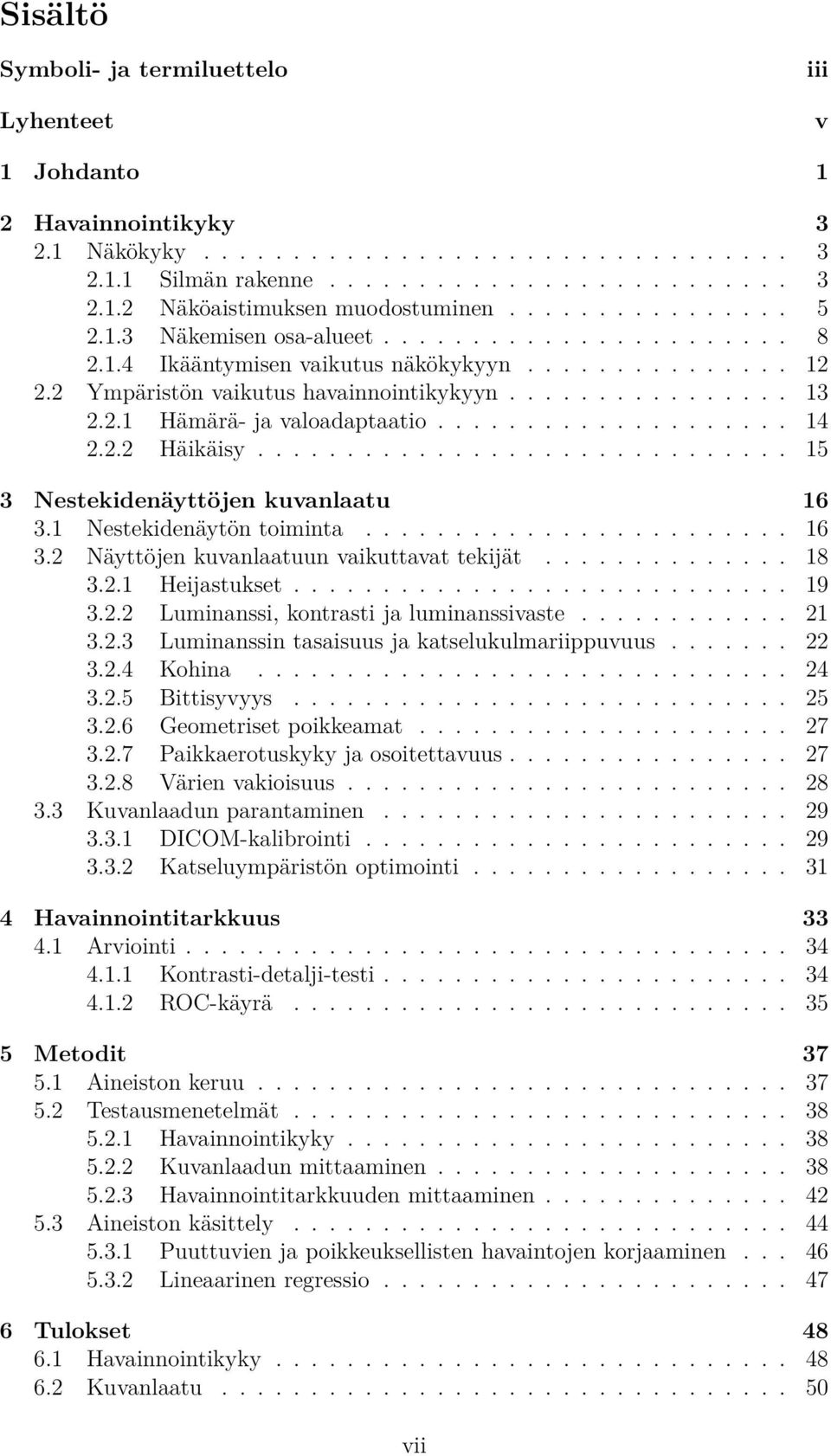 ................... 14 2.2.2 Häikäisy.............................. 15 3 Nestekidenäyttöjen kuvanlaatu 16 3.1 Nestekidenäytön toiminta........................ 16 3.2 Näyttöjen kuvanlaatuun vaikuttavat tekijät.