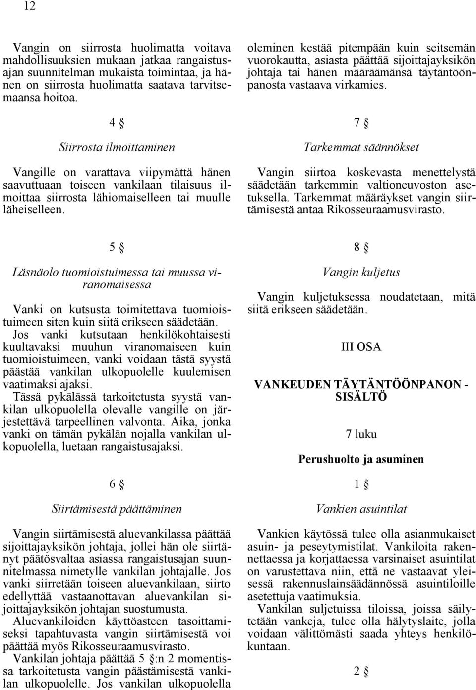 oleminen kestää pitempään kuin seitsemän vuorokautta, asiasta päättää sijoittajayksikön johtaja tai hänen määräämänsä täytäntöönpanosta vastaava virkamies.