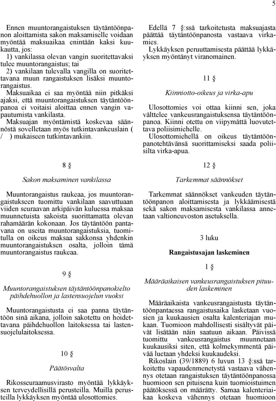 Maksuaikaa ei saa myöntää niin pitkäksi ajaksi, että muuntorangaistuksen täytäntöönpanoa ei voitaisi aloittaa ennen vangin vapautumista vankilasta.