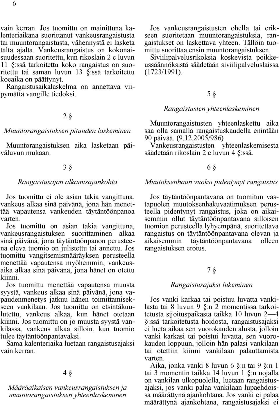 Rangaistusaikalaskelma on annettava viipymättä vangille tiedoksi. Muuntorangaistuksen pituuden laskeminen Muuntorangaistuksen aika lasketaan päiväluvun mukaan.