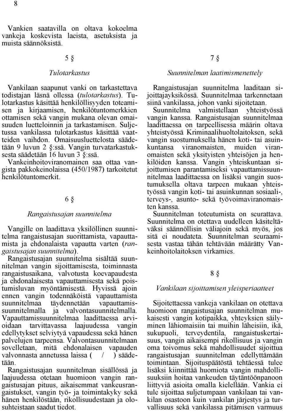 Tulotarkastus käsittää henkilöllisyyden toteamisen ja kirjaamisen, henkilötuntomerkkien ottamisen sekä vangin mukana olevan omaisuuden luetteloinnin ja tarkastamisen.