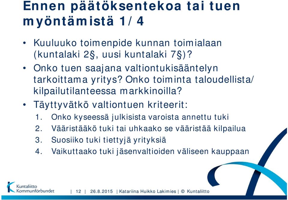 Täyttyvätkö valtiontuen kriteerit: 1. Onko kyseessä julkisista varoista annettu tuki 2.