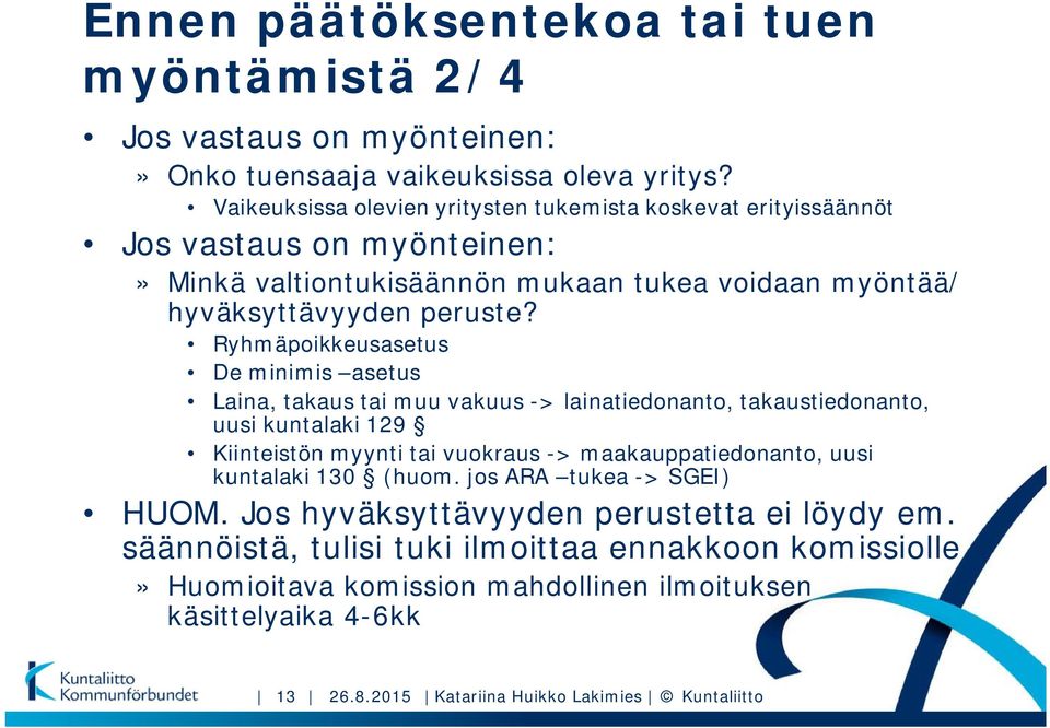 Ryhmäpoikkeusasetus De minimis asetus Laina, takaus tai muu vakuus -> lainatiedonanto, takaustiedonanto, uusi kuntalaki 129 Kiinteistön myynti tai vuokraus -> maakauppatiedonanto, uusi