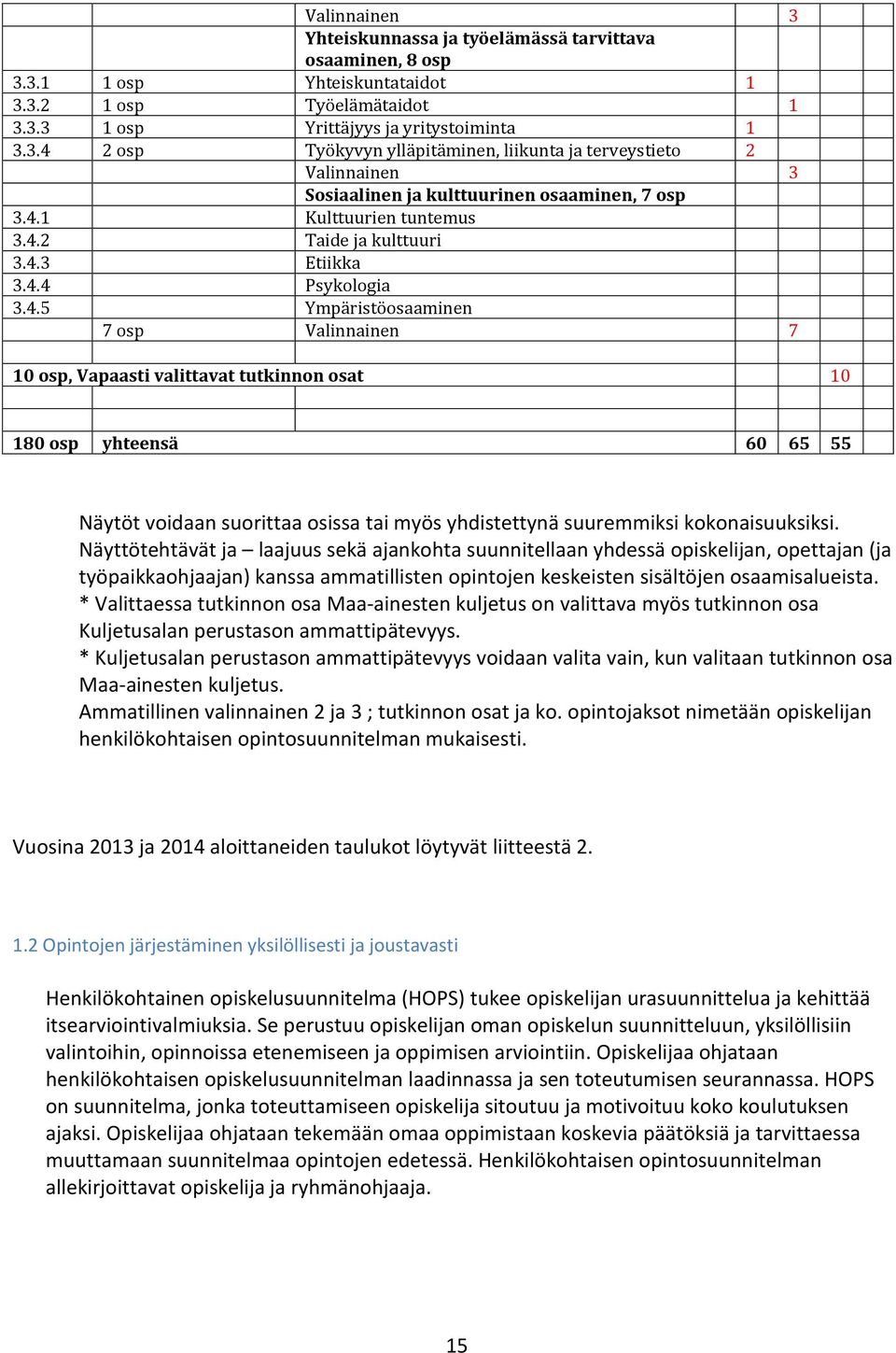 Näyttötehtävät ja laajuus sekä ajankohta suunnitellaan yhdessä opiskelijan, opettajan (ja työpaikkaohjaajan) kanssa ammatillisten opintojen keskeisten sisältöjen osaamisalueista.