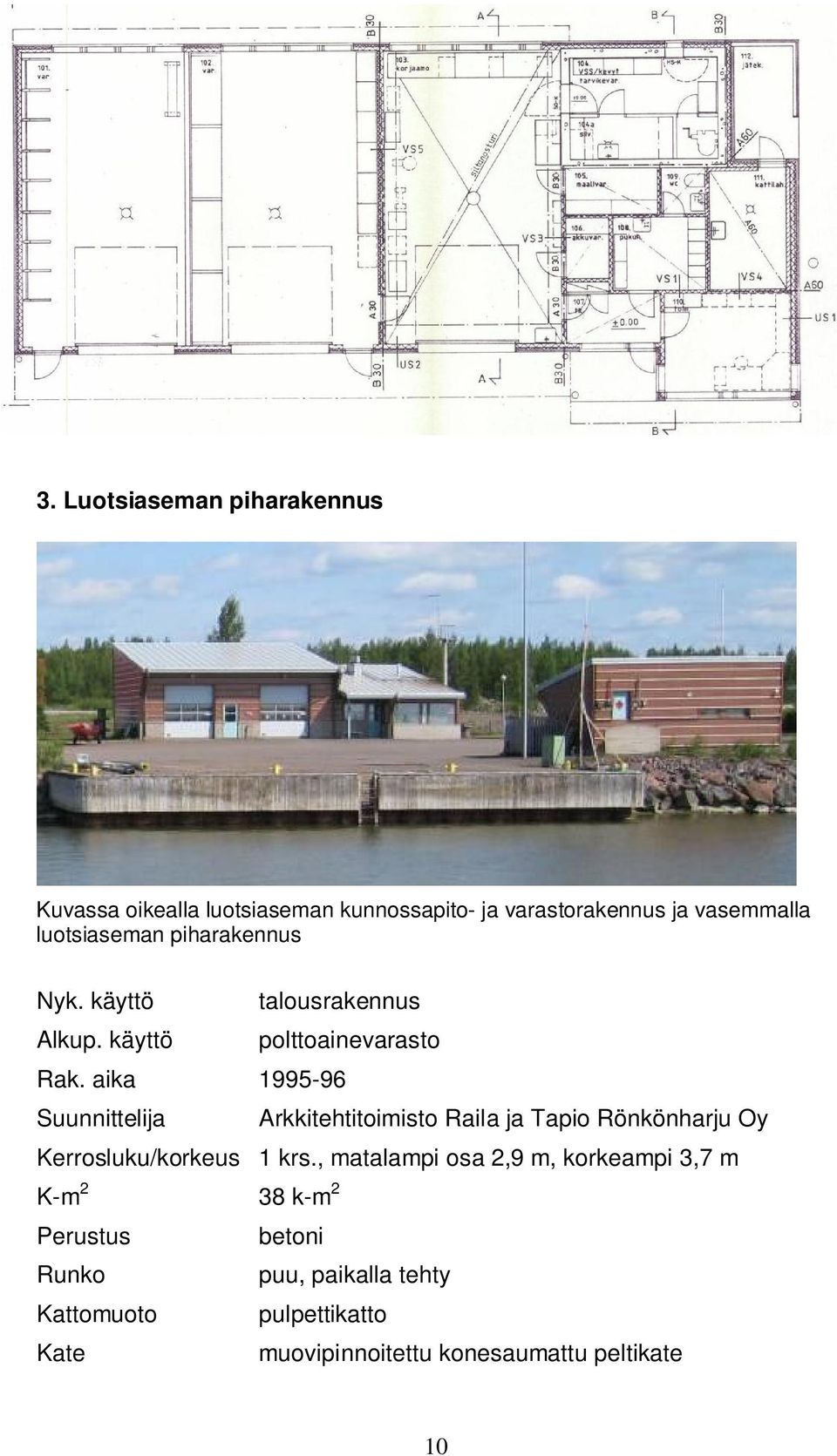 aika 1995-96 Suunnittelija Arkkitehtitoimisto Raila ja Tapio Rönkönharju Oy Kerrosluku/korkeus 1 krs.