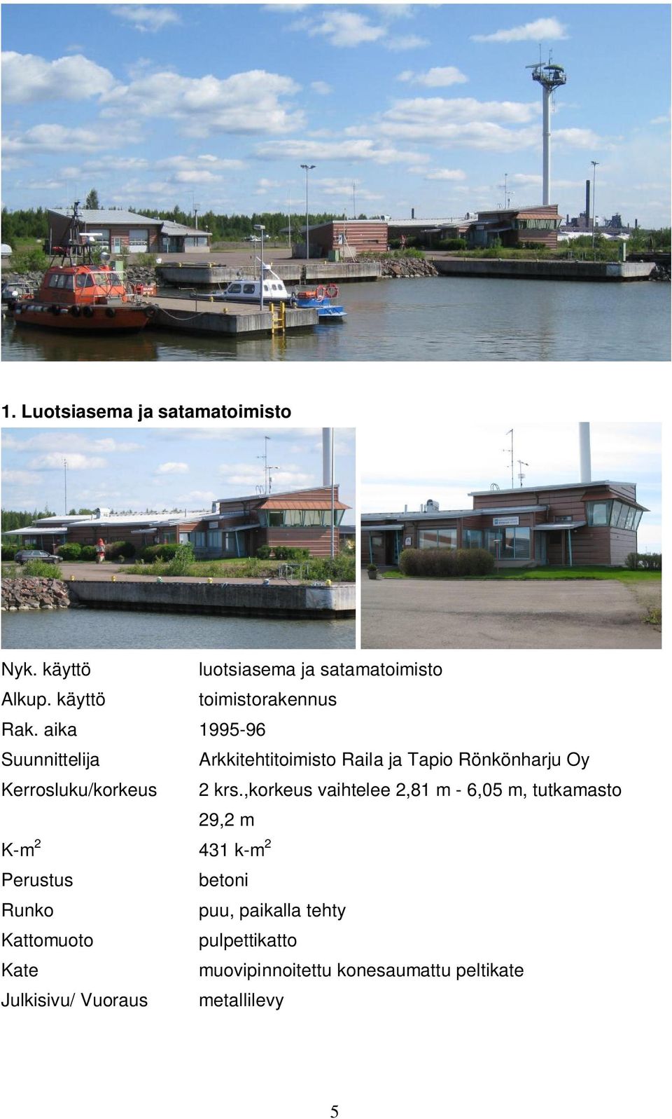 aika 1995-96 Suunnittelija Arkkitehtitoimisto Raila ja Tapio Rönkönharju Oy Kerrosluku/korkeus 2 krs.