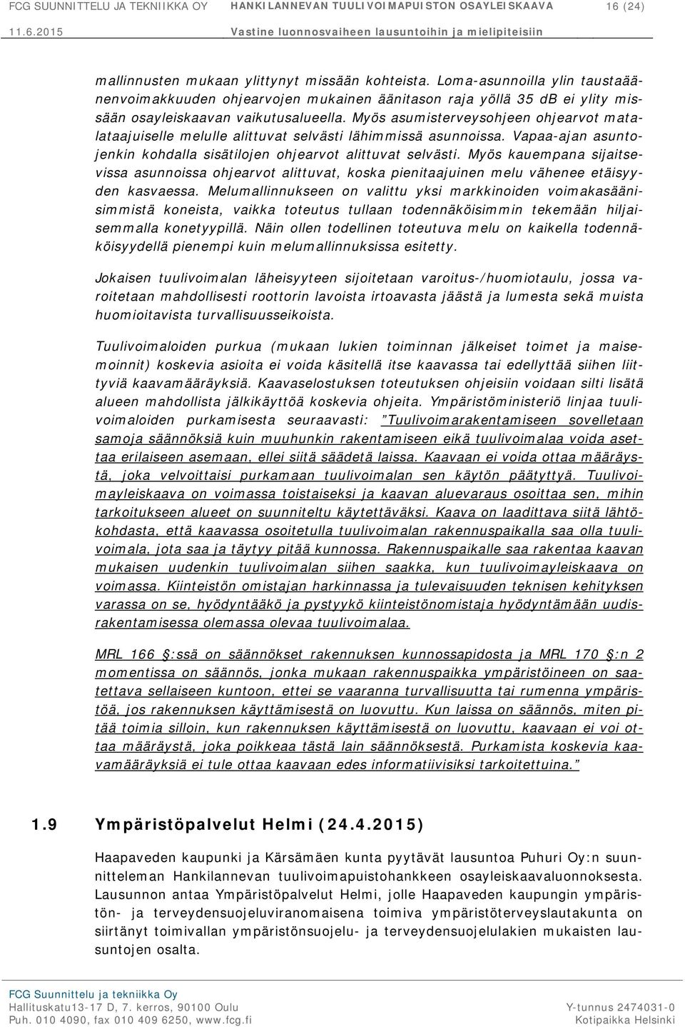 Myös asumisterveysohjeen ohjearvot matalataajuiselle melulle alittuvat selvästi lähimmissä asunnoissa. Vapaa-ajan asuntojenkin kohdalla sisätilojen ohjearvot alittuvat selvästi.