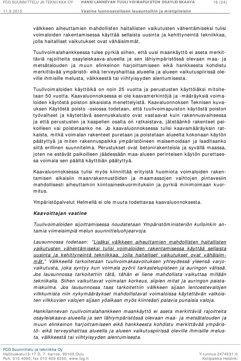 Tuulivoimalahankkeessa tulee pyrkiä siihen, että uusi maankäyttö ei aseta merkittäviä rajoitteita osayleiskaava-alueella ja sen lähiympäristössä olevaan maa- ja metsätalouden ja muun elinkeinon
