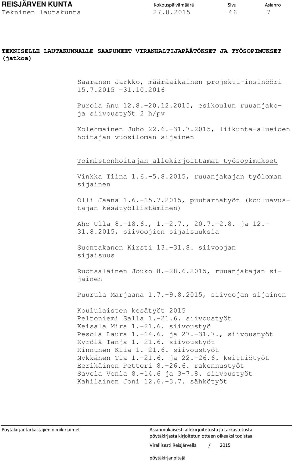 2015, liikunta-alueiden hoitajan vuosiloman sijainen Toimistonhoitajan allekirjoittamat työsopimukset Vinkka Tiina 1.6.-5.8.2015, ruuanjakajan työloman sijainen Olli Jaana 1.6.-15.7.