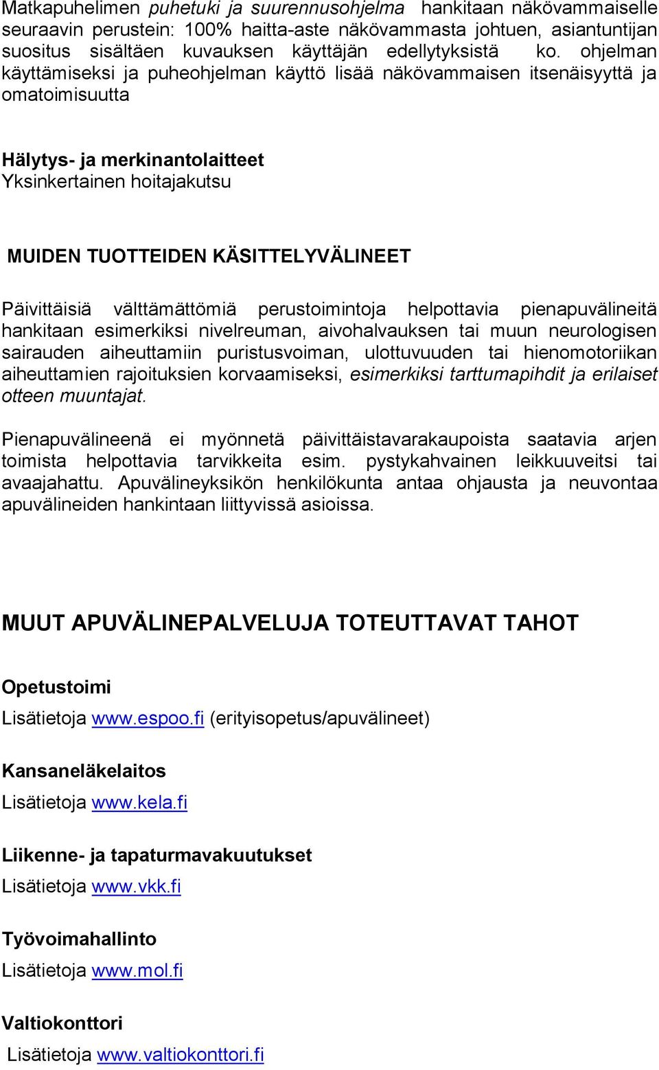 Päivittäisiä välttämättömiä perustoimintoja helpottavia pienapuvälineitä hankitaan esimerkiksi nivelreuman, aivohalvauksen tai muun neurologisen sairauden aiheuttamiin puristusvoiman, ulottuvuuden