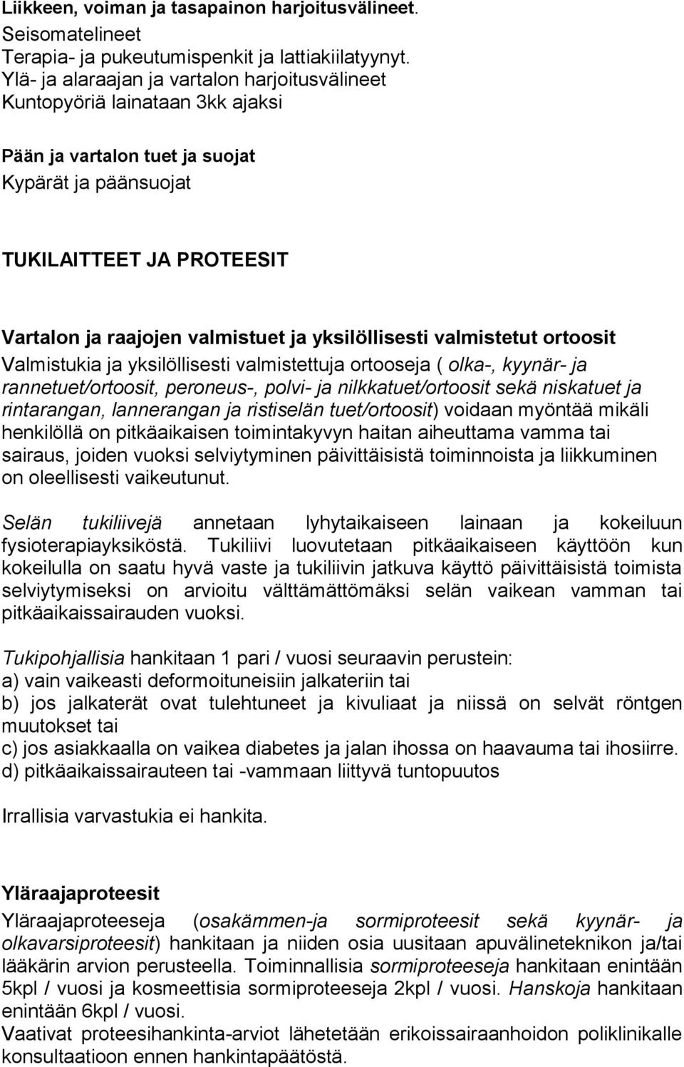 yksilöllisesti valmistetut ortoosit Valmistukia ja yksilöllisesti valmistettuja ortooseja ( olka-, kyynär- ja rannetuet/ortoosit, peroneus-, polvi- ja nilkkatuet/ortoosit sekä niskatuet ja