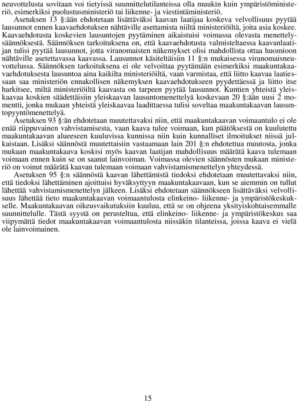 Kaavaehdotusta koskevien lausuntojen pyytäminen aikaistuisi voimassa olevasta menettelysäännöksestä.