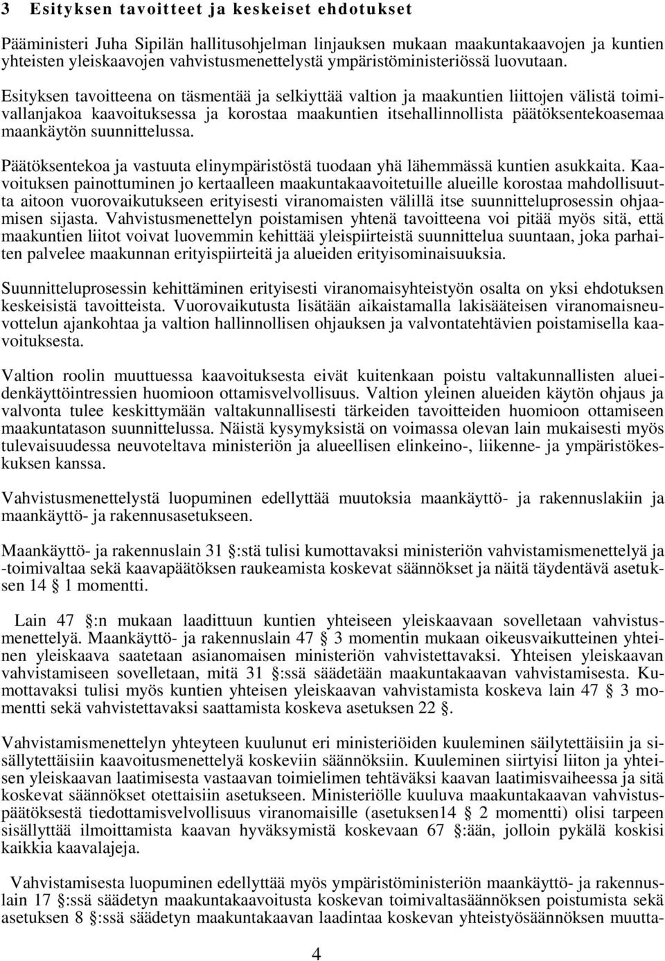 Esityksen tavoitteena on täsmentää ja selkiyttää valtion ja maakuntien liittojen välistä toimivallanjakoa kaavoituksessa ja korostaa maakuntien itsehallinnollista päätöksentekoasemaa maankäytön