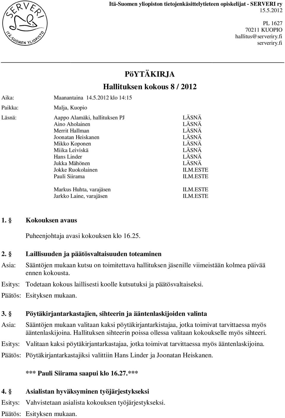 Kokouksen avaus Puheenjohtaja avasi kokouksen klo 16.25. 2.