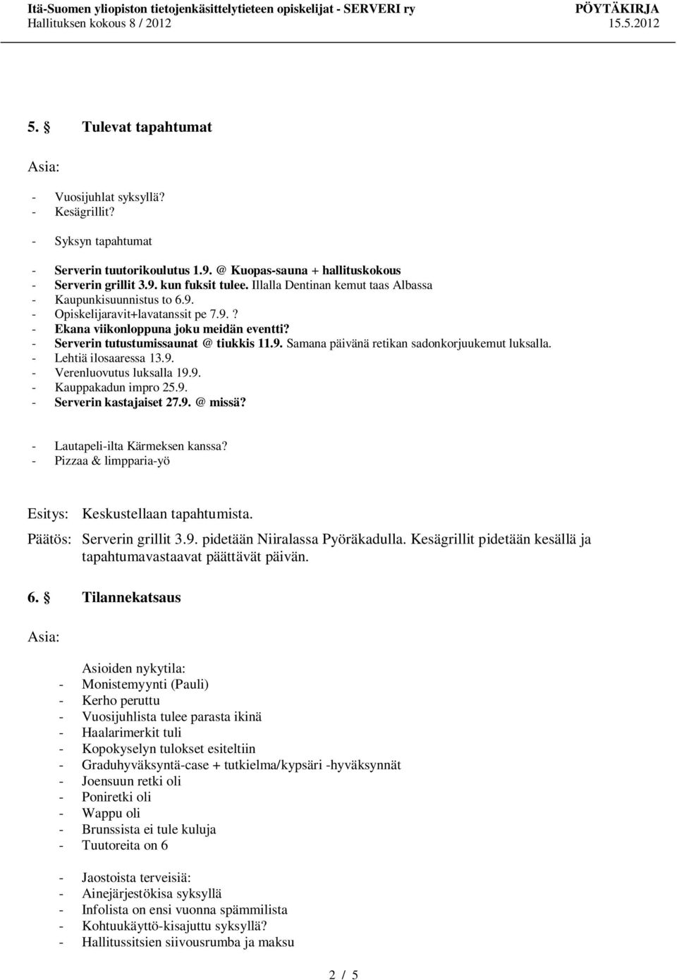 - Lehtiä ilosaaressa 13.9. - Verenluovutus luksalla 19.9. - Kauppakadun impro 25.9. - Serverin kastajaiset 27.9. @ missä? - Lautapeli-ilta Kärmeksen kanssa?