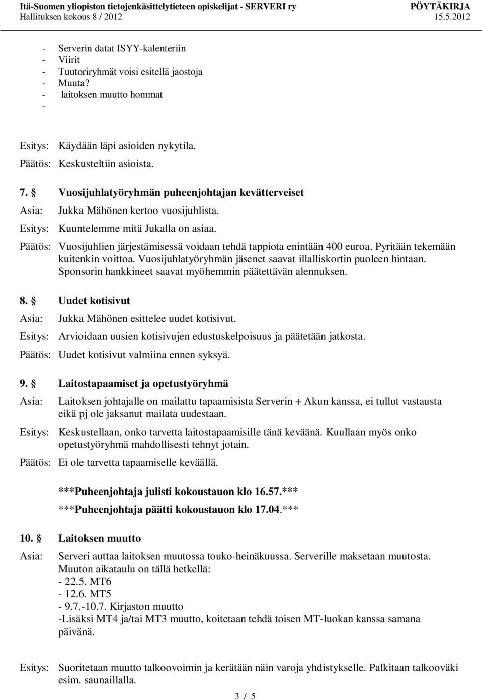 Pyritään tekemään kuitenkin voittoa. Vuosijuhlatyöryhmän jäsenet saavat illalliskortin puoleen hintaan. Sponsorin hankkineet saavat myöhemmin päätettävän alennuksen. 8.