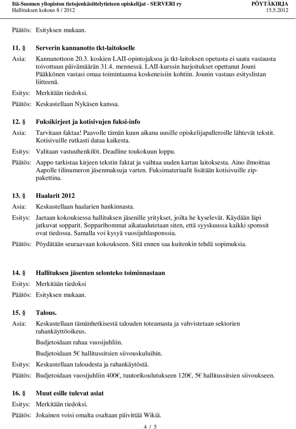 Fuksikirjeet ja kotisivujen fuksi-info Tarvitaan faktaa! Paavolle tämän kuun aikana uusille opiskelijapalleroille lähtevät tekstit. Kotisivuille rutkasti dataa kaikesta. Valitaan vastuuhenkilöt.