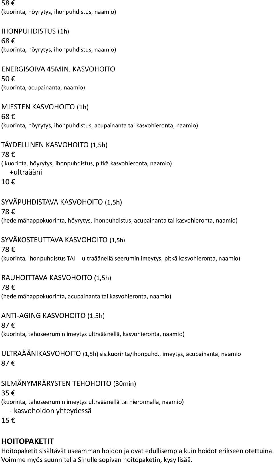 ihonpuhdistus, pitkä kasvohieronta, naamio) +ultraääni SYVÄPUHDISTAVA KASVOHOITO (1,5h) (hedelmähappokuorinta, höyrytys, ihonpuhdistus, acupainanta tai kasvohieronta, naamio) SYVÄKOSTEUTTAVA