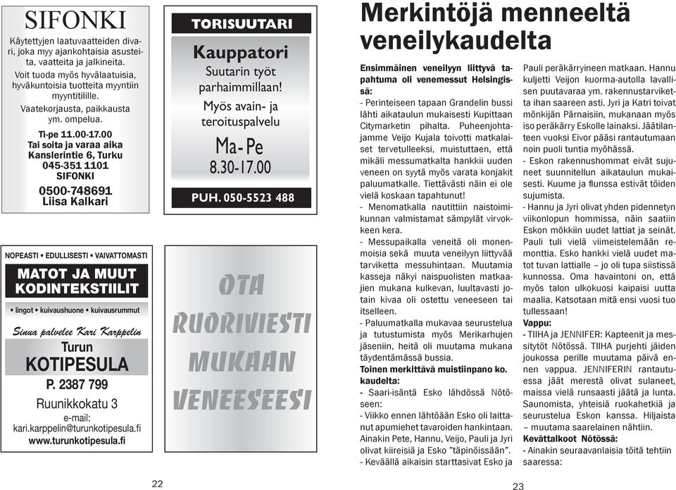 00 Tai soita ja varaa aika Kanslerintie 6, Turku 045-351 1101 SIFONKI 0500-748691 Liisa Kalkari NOPEASTI EDULLISESTI VAIVATTOMASTI MATOT JA MUUT KODINTEKSTIILIT lingot kuivaushuone kuivausrummut