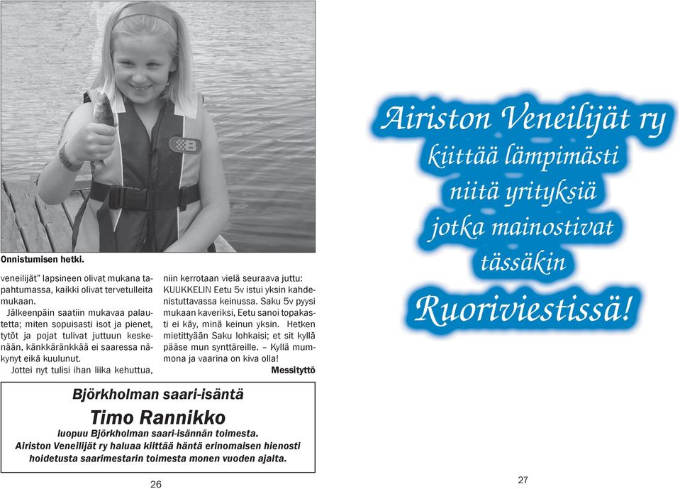 Jottei nyt tulisi ihan liika kehuttua, niin kerrotaan vielä seuraava juttu: KUUKKELIN Eetu 5v istui yksin kahdenistuttavassa keinussa.