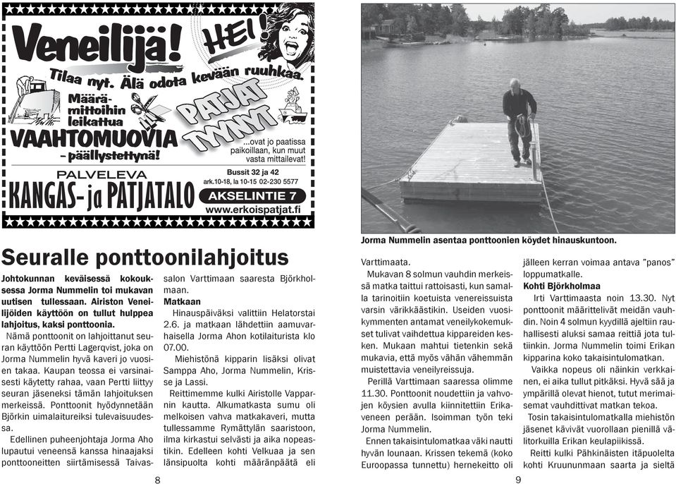 Kaupan teossa ei varsinaisesti käytetty rahaa, vaan Pertti liittyy seuran jäseneksi tämän lahjoituksen merkeissä. Ponttoonit hyödynnetään Björkin uimalaitureiksi tulevaisuudessa.