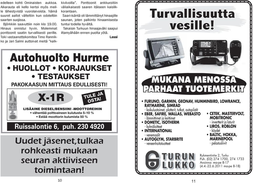 Ponttoonit ankkuroitiin väliaikaisesti saaren itäiseen kaislikkorantaan. Saari-isäntä oli lämmittänyt hinaajille saunan, joten palkinto hinaamisesta tuntui todella hyvältä.