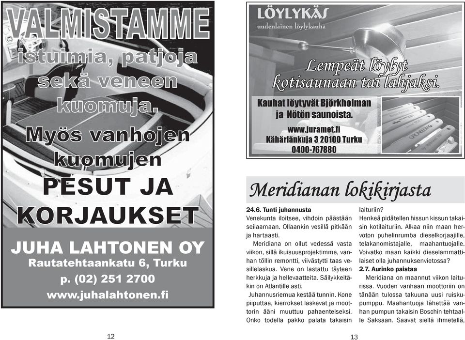 880 Meridianan lokikirjasta 24.6. Tunti juhannusta Venekunta iloitsee, vihdoin päästään seilaamaan. Ollaankin vesillä pitkään ja hartaasti.