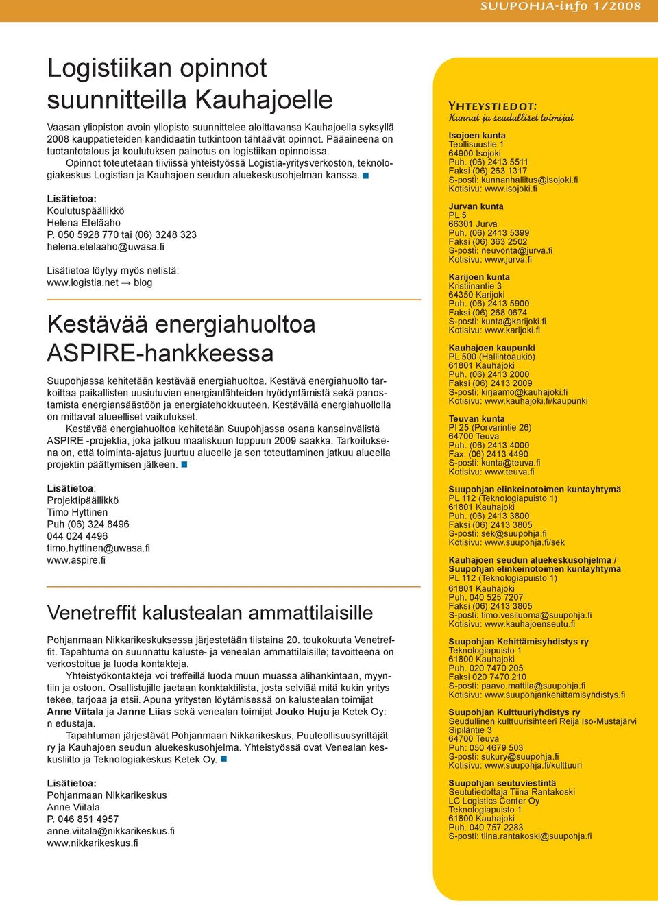 Opinnot toteutetaan tiiviissä yhteistyössä Logistia-yritysverkoston, teknologiakeskus Logistian ja Kauhajoen seudun aluekeskusohjelman kanssa. Koulutuspäällikkö Helena Eteläaho P.