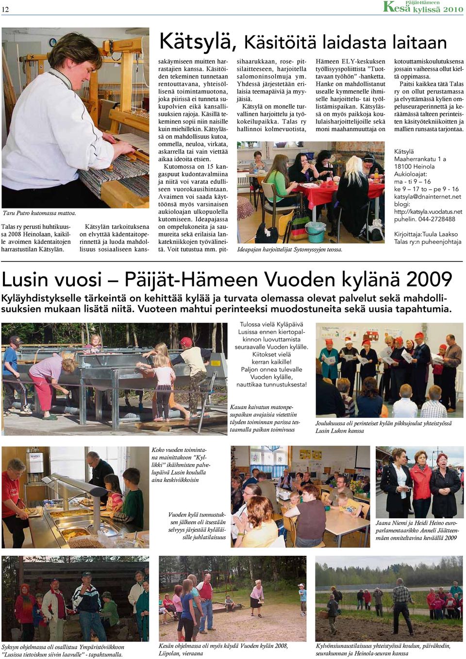 Käsitöiden tekeminen tunnetaan rentouttavana, yhteisöllisenä toimintamuotona, joka piirissä ei tunneta sukupolvien eikä kansallisuuksien rajoja. Käsillä tekeminen sopii niin naisille kuin miehillekin.