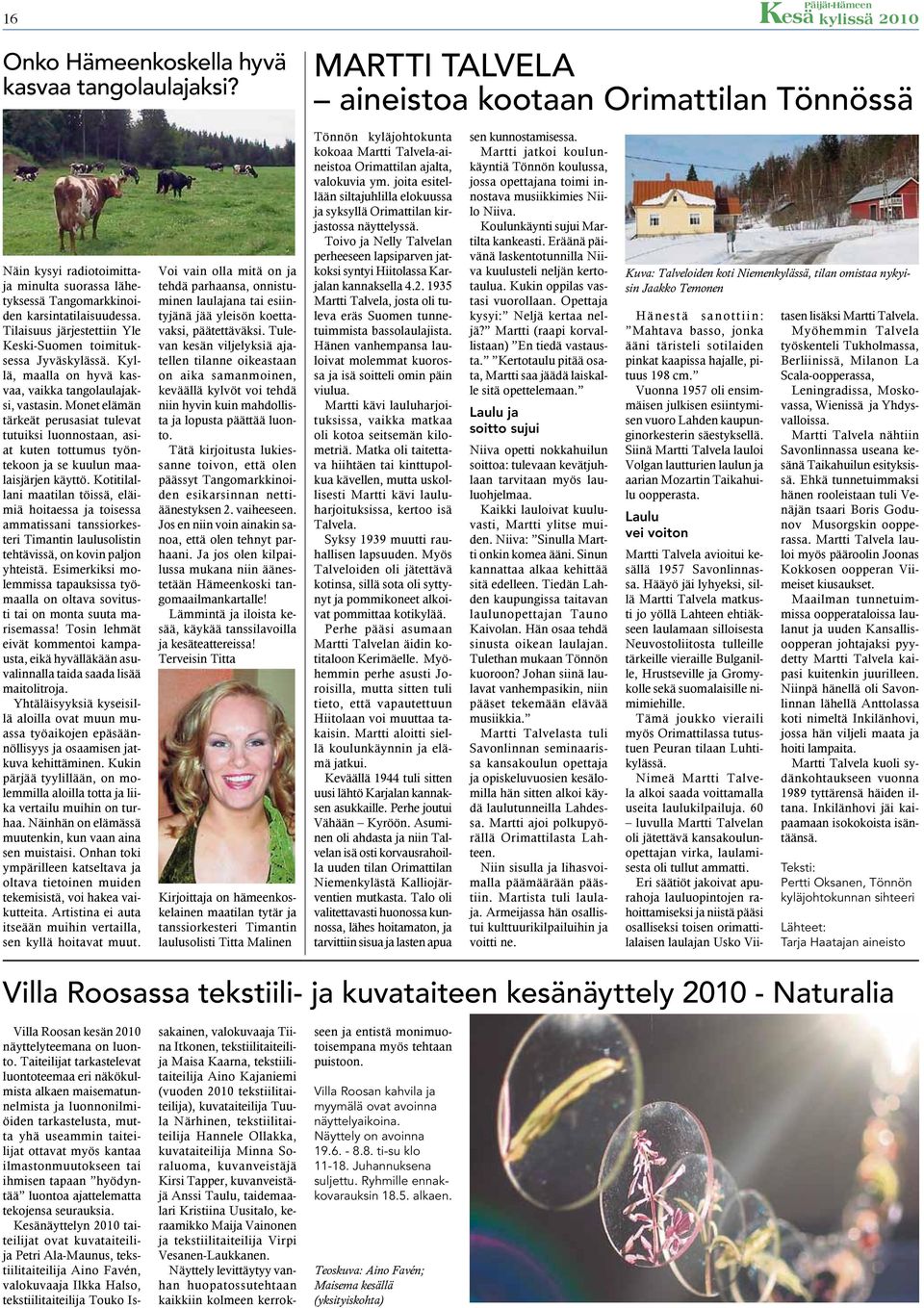 Tilaisuus järjestettiin Yle Keski-Suomen toimituksessa Jyväskylässä. Kyllä, maalla on hyvä kasvaa, vaikka tangolaulajaksi, vastasin.