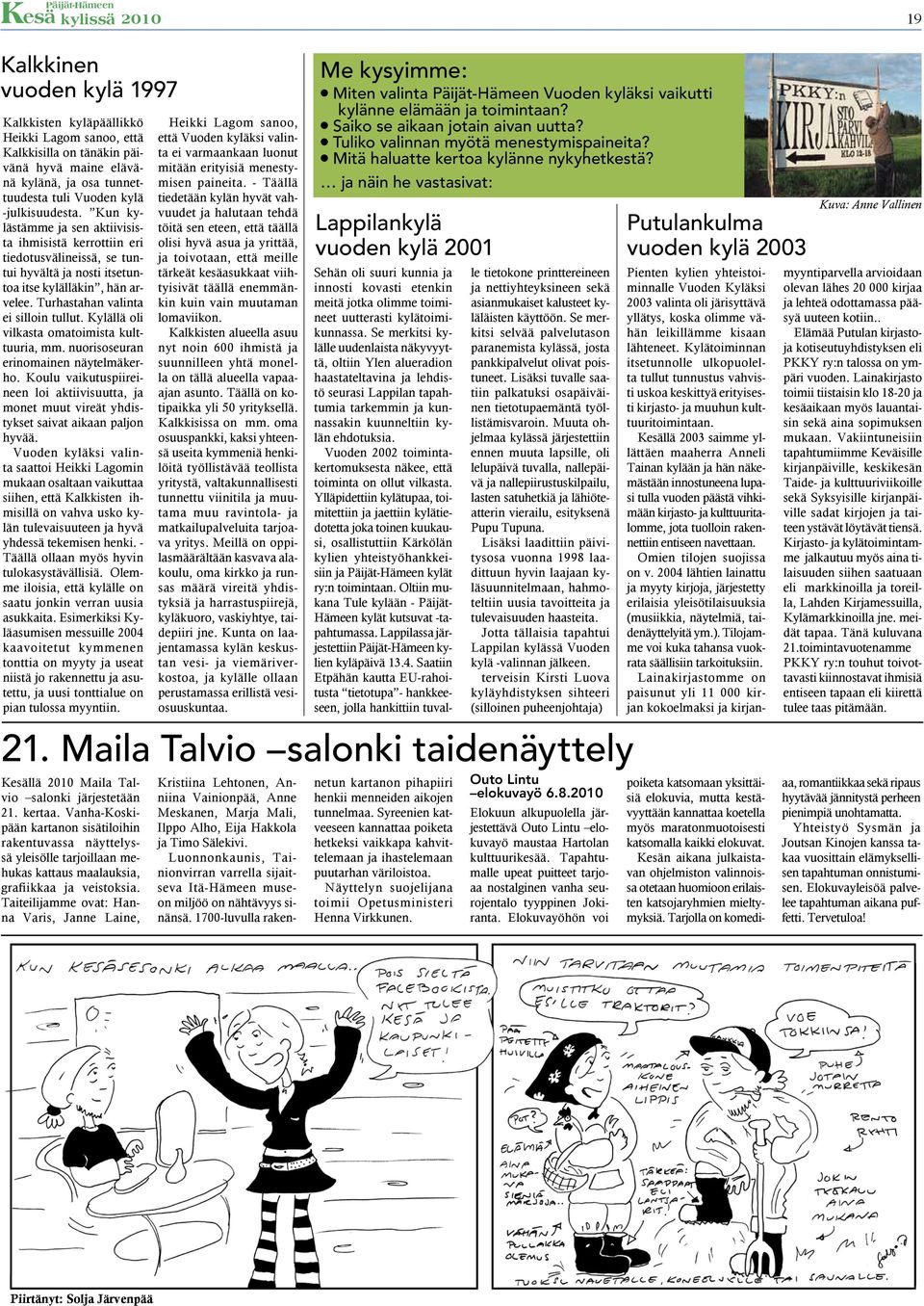 Kylällä oli vilkasta omatoimista kulttuuria, mm. nuorisoseuran erinomainen näytelmäkerho. Koulu vaikutuspiireineen loi aktiivisuutta, ja monet muut vireät yhdistykset saivat aikaan paljon hyvää.