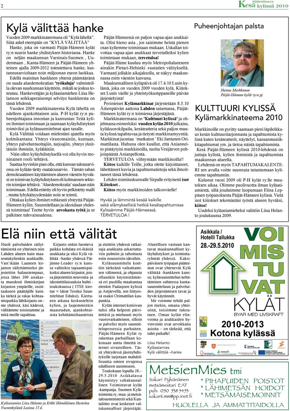 Edellä mainitun hankkeen yhtenä päämääränä on saada aluedemokratian työkaluja valmisteilla olevan suurkunnan käyttöön, mikäli se joskus toteutuu.