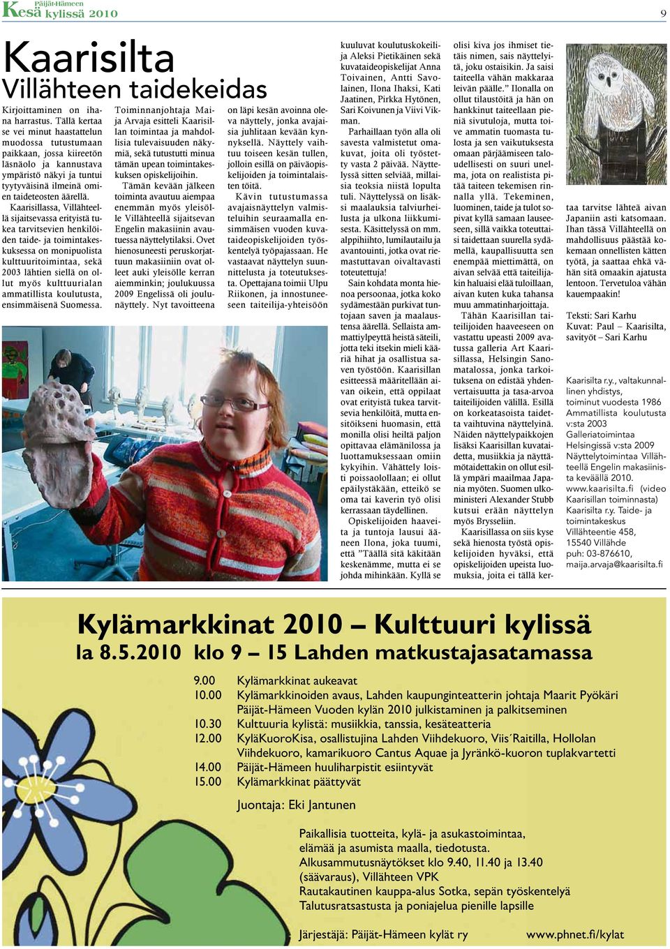Kaarisillassa, Villähteellä sijaitsevassa erityistä tukea tarvitsevien henkilöiden taide- ja toimintakeskuksessa on monipuolista kulttuuritoimintaa, sekä 2003 lähtien siellä on ollut myös