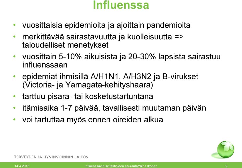 A/H1N1, A/H3N2 ja B-virukset (Victoria- ja Yamagata-kehityshaara) tarttuu pisara- tai kosketustartuntana itämisaika 1-7