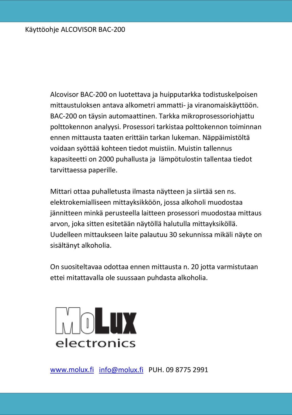 Muistin tallennus kapasiteetti on 2000 puhallusta ja lämpötulostin tallentaa tiedot tarvittaessa paperille. Mittari ottaa puhalletusta ilmasta näytteen ja siirtää sen ns.