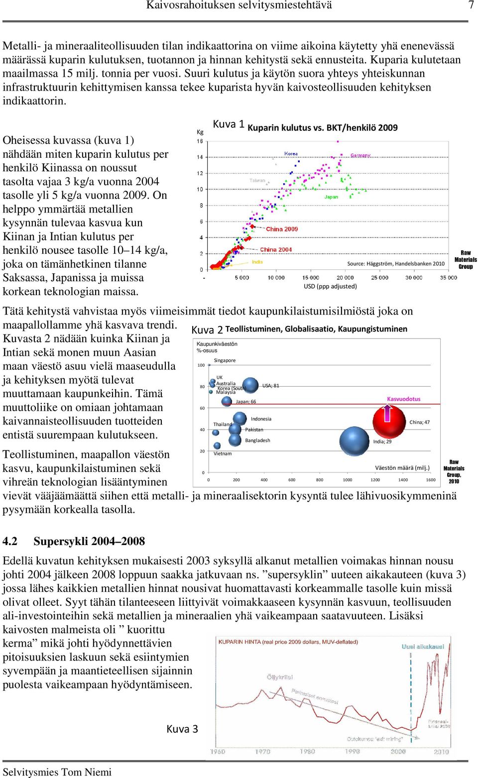 Suuri kulutus ja käytön suora yhteys yhteiskunnan infrastruktuurin kehittymisen kanssa tekee kuparista hyvän kaivosteollisuuden kehityksen indikaattorin.