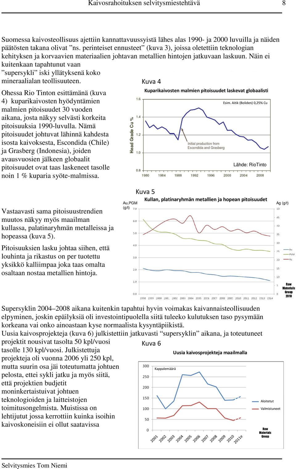 Näin ei kuitenkaan tapahtunut vaan supersykli iski yllätyksenä koko mineraalialan teollisuuteen.