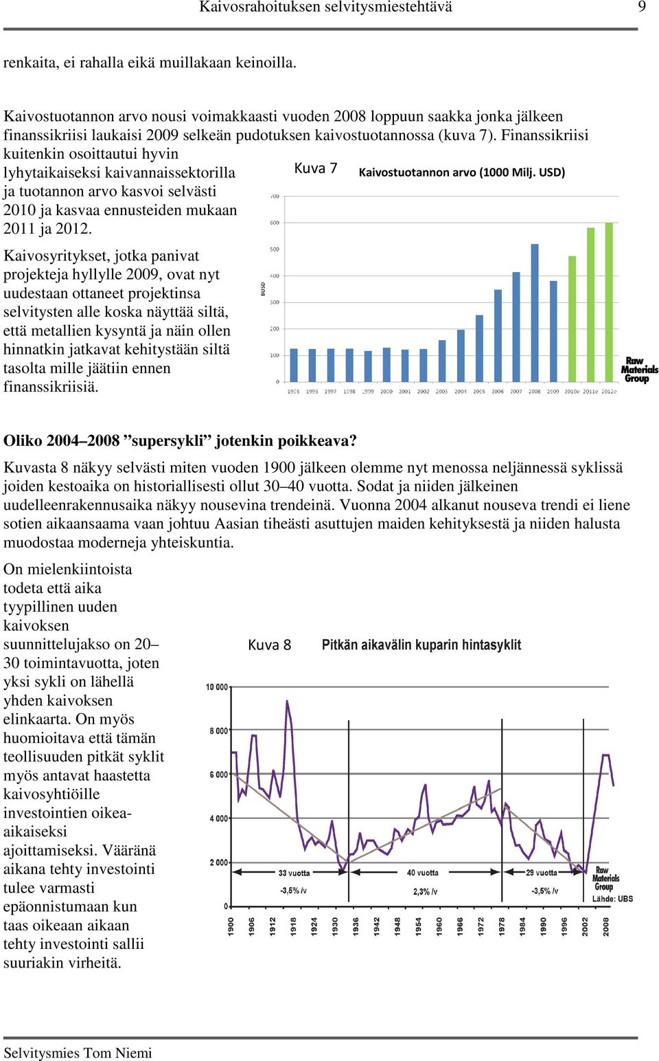 Finanssikriisi kuitenkin osoittautui hyvin lyhytaikaiseksi kaivannaissektorilla Kuva 7 Kaivostuotannon arvo (1000 Milj.