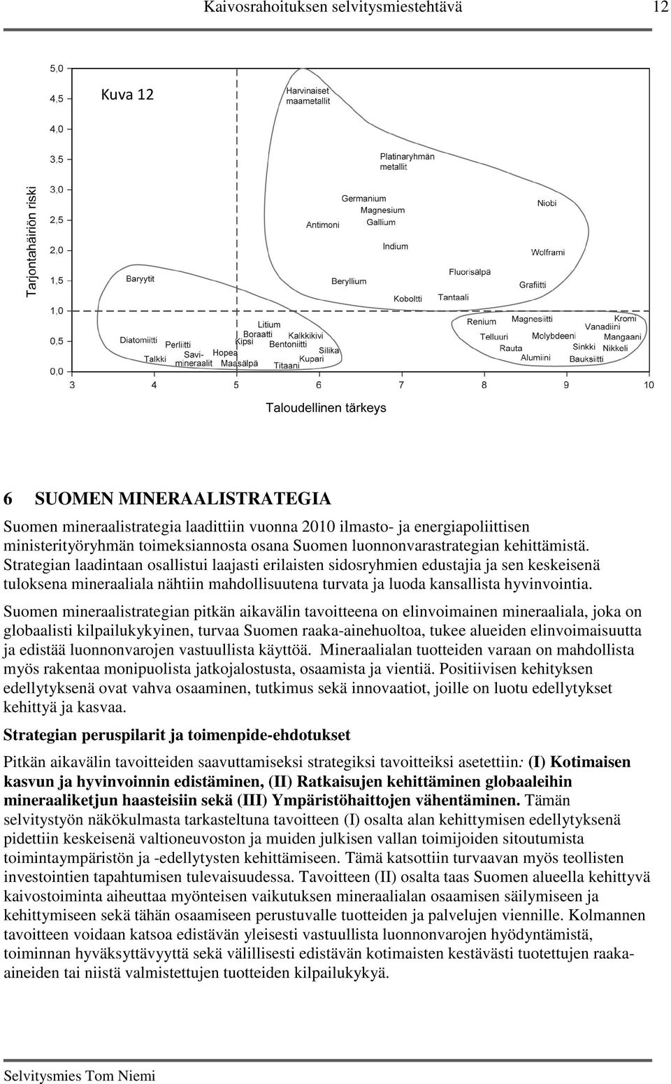 Strategian laadintaan osallistui laajasti erilaisten sidosryhmien edustajia ja sen keskeisenä tuloksena mineraaliala nähtiin mahdollisuutena turvata ja luoda kansallista hyvinvointia.