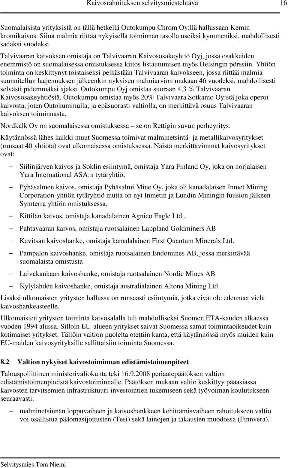 Talvivaaran kaivoksen omistaja on Talvivaaran Kaivososakeyhtiö Oyj, jossa osakkeiden enemmistö on suomalaisessa omistuksessa kiitos listautumisen myös Helsingin pörssiin.