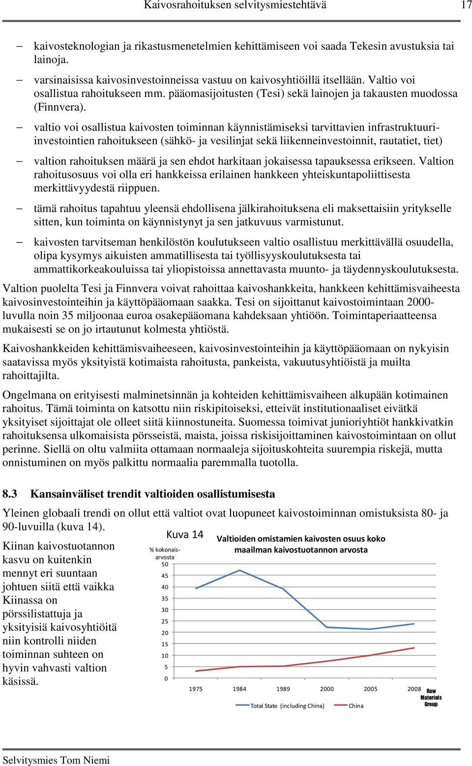 valtio voi osallistua kaivosten toiminnan käynnistämiseksi tarvittavien infrastruktuuriinvestointien rahoitukseen (sähkö- ja vesilinjat sekä liikenneinvestoinnit, rautatiet, tiet) valtion rahoituksen